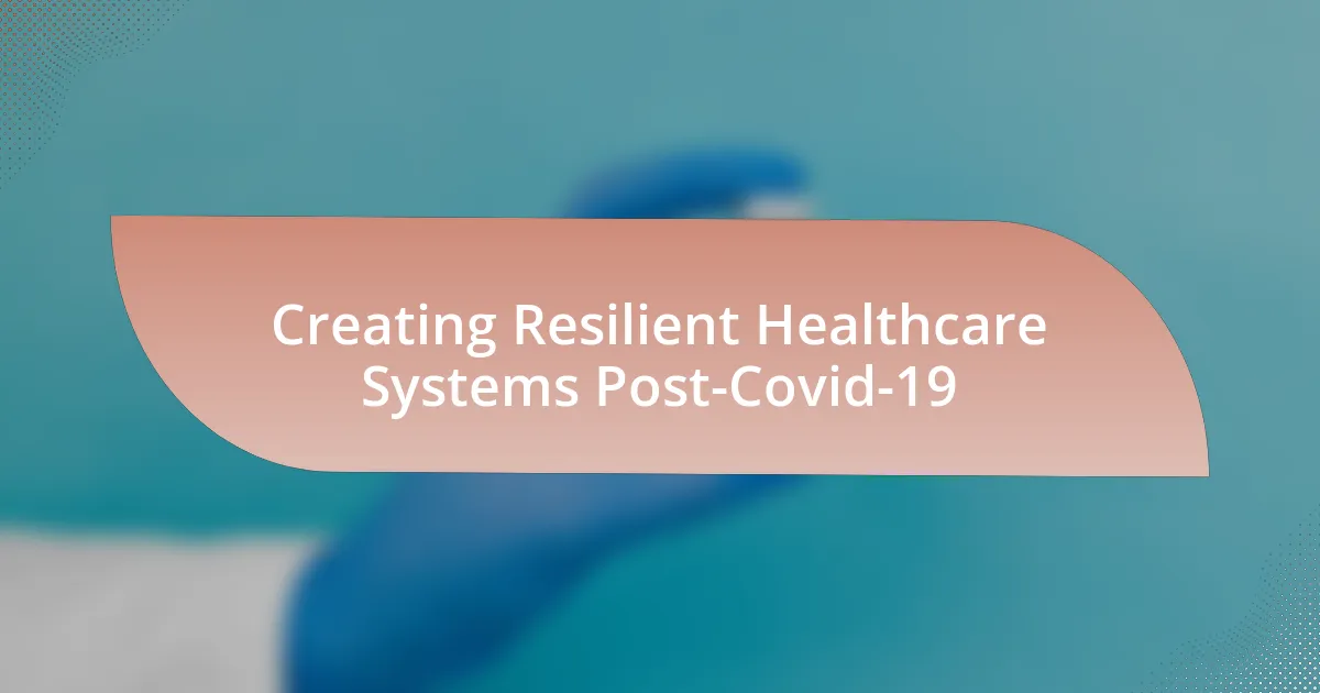 Creating Resilient Healthcare Systems Post-Covid-19