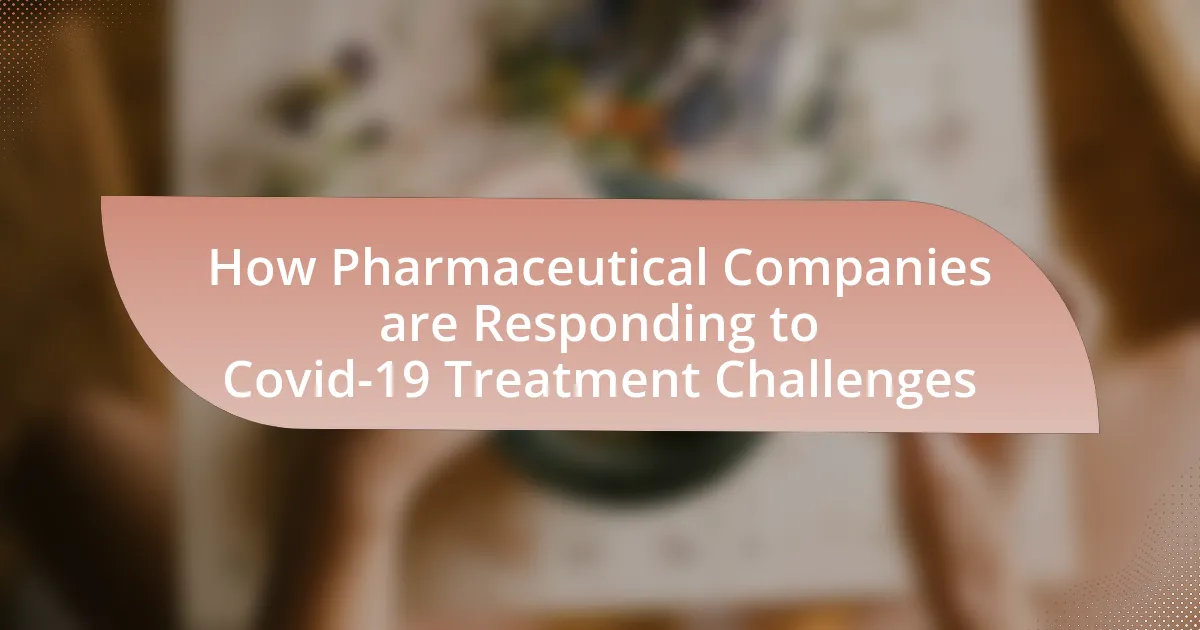 How Pharmaceutical Companies are Responding to Covid-19 Treatment Challenges