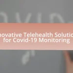Innovative Telehealth Solutions for Covid-19 Monitoring