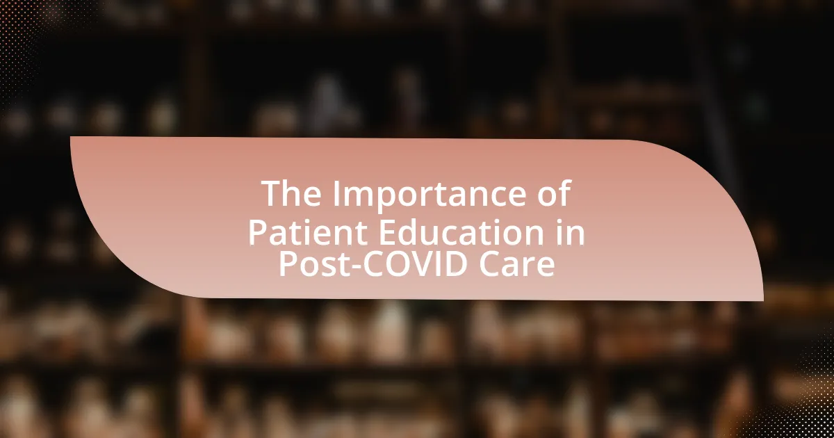 The Importance of Patient Education in Post-COVID Care