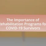 The Importance of Rehabilitation Programs for COVID-19 Survivors