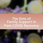 The Role of Family Support in Post-COVID Recovery