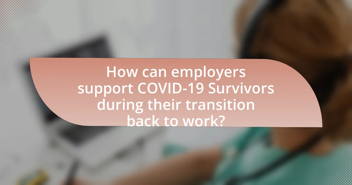 How can employers support COVID-19 Survivors during their transition back to work?