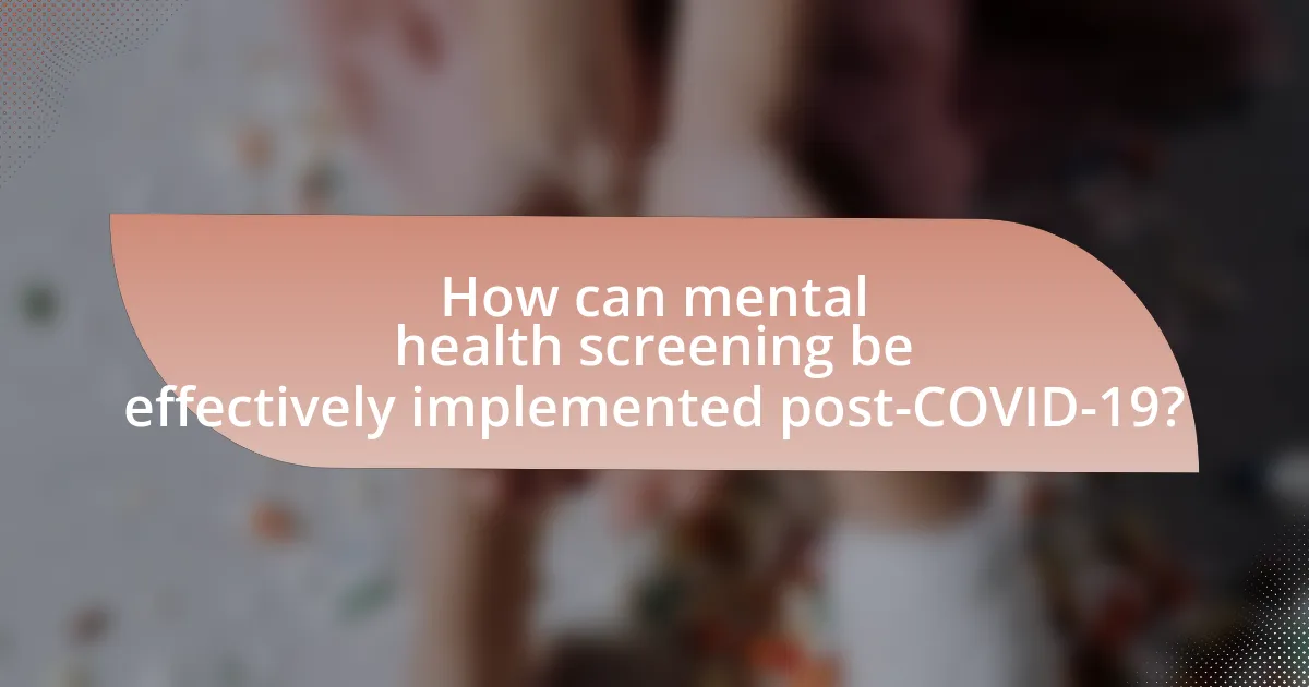 How can mental health screening be effectively implemented post-COVID-19?