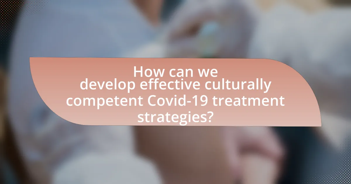 How can we develop effective culturally competent Covid-19 treatment strategies?