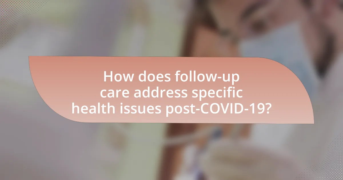 How does follow-up care address specific health issues post-COVID-19?