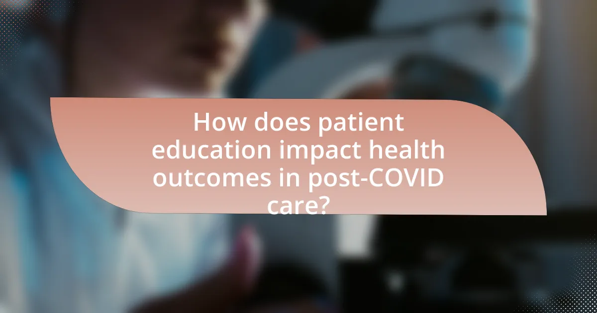 How does patient education impact health outcomes in post-COVID care?