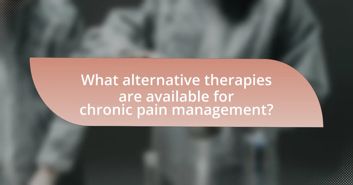 What alternative therapies are available for chronic pain management?