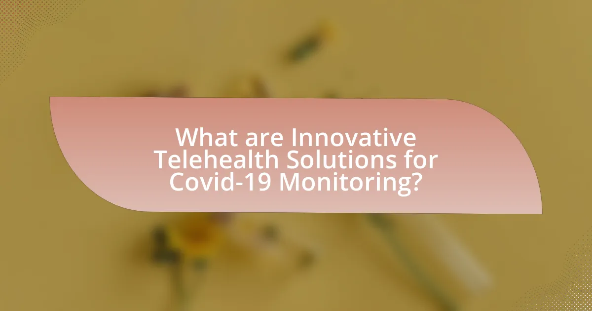 What are Innovative Telehealth Solutions for Covid-19 Monitoring?