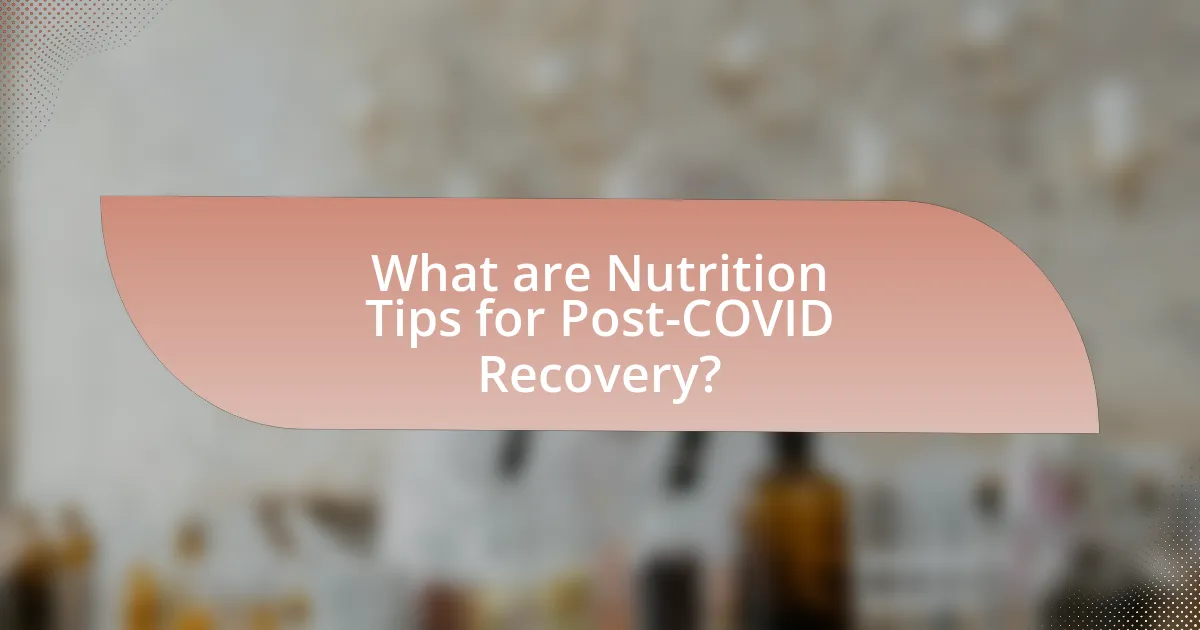 What are Nutrition Tips for Post-COVID Recovery?
