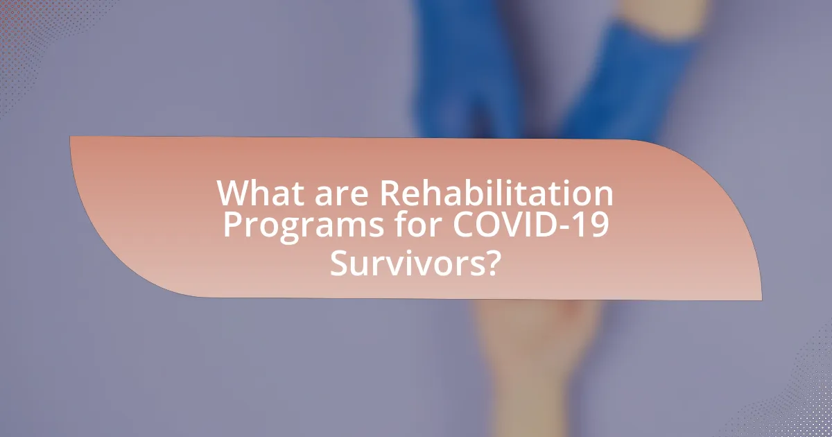 What are Rehabilitation Programs for COVID-19 Survivors?