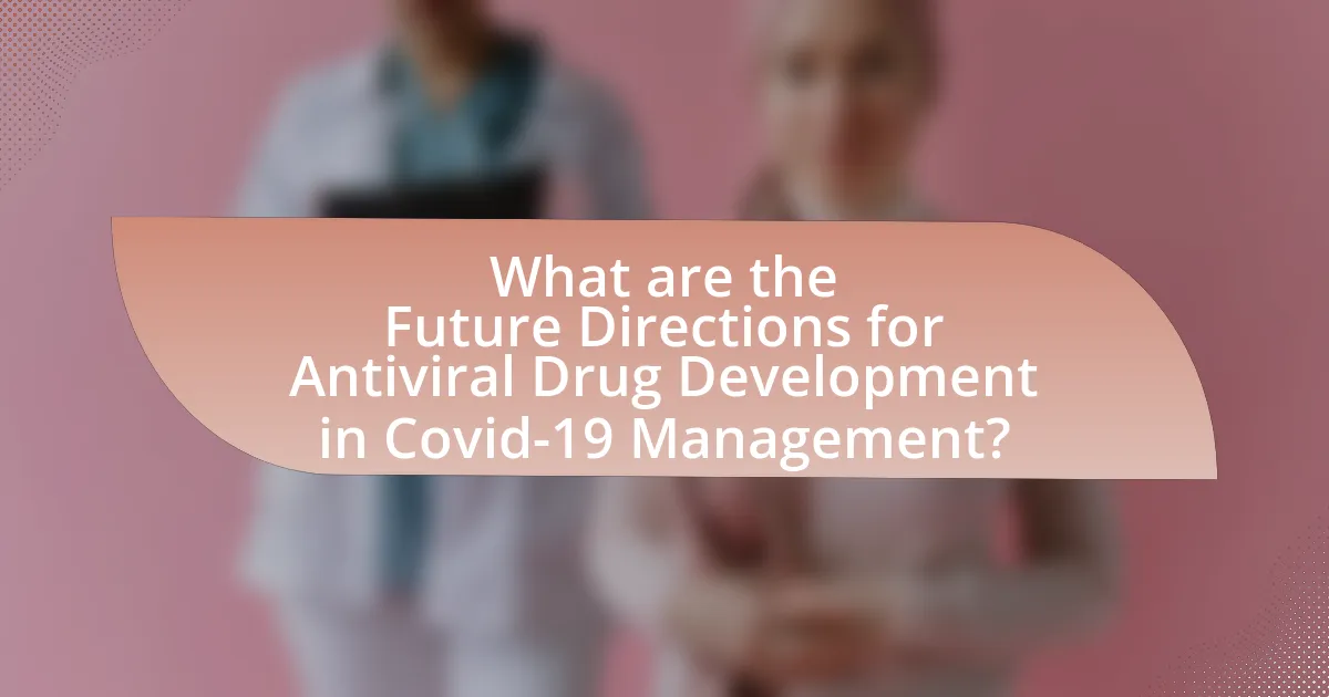What are the Future Directions for Antiviral Drug Development in Covid-19 Management?
