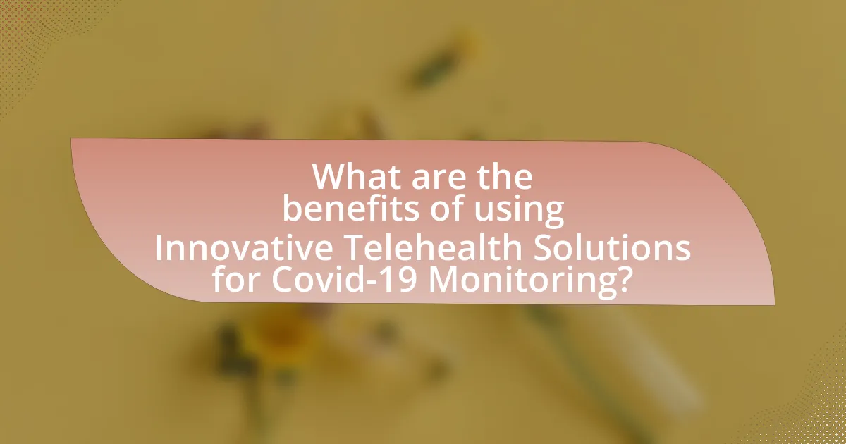 What are the benefits of using Innovative Telehealth Solutions for Covid-19 Monitoring?