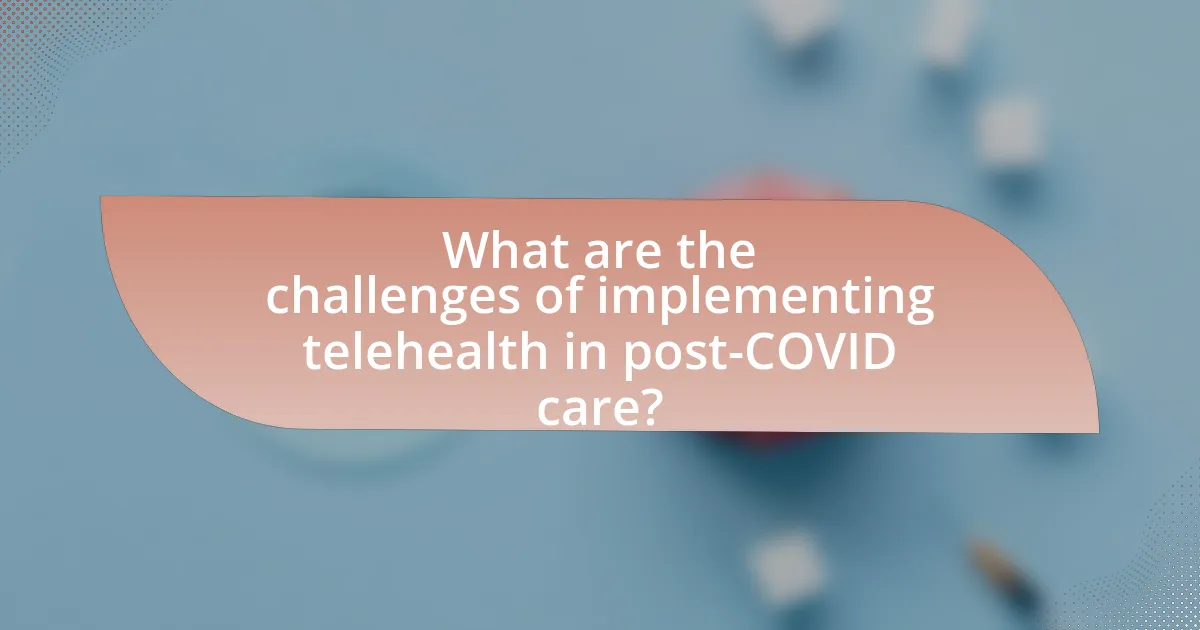 What are the challenges of implementing telehealth in post-COVID care?