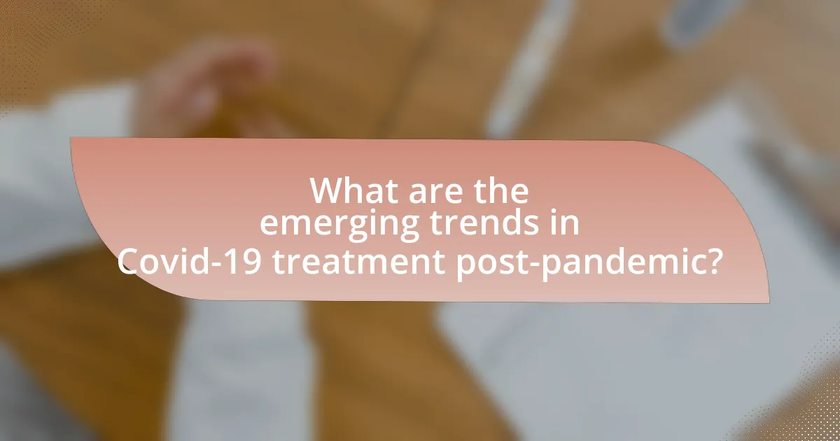 What are the emerging trends in Covid-19 treatment post-pandemic?