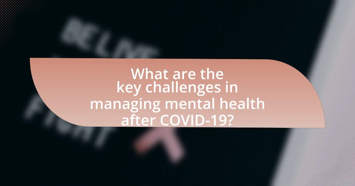 What are the key challenges in managing mental health after COVID-19?