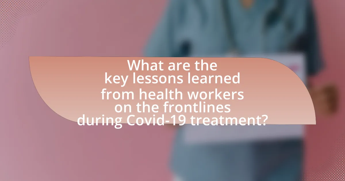 What are the key lessons learned from health workers on the frontlines during Covid-19 treatment?