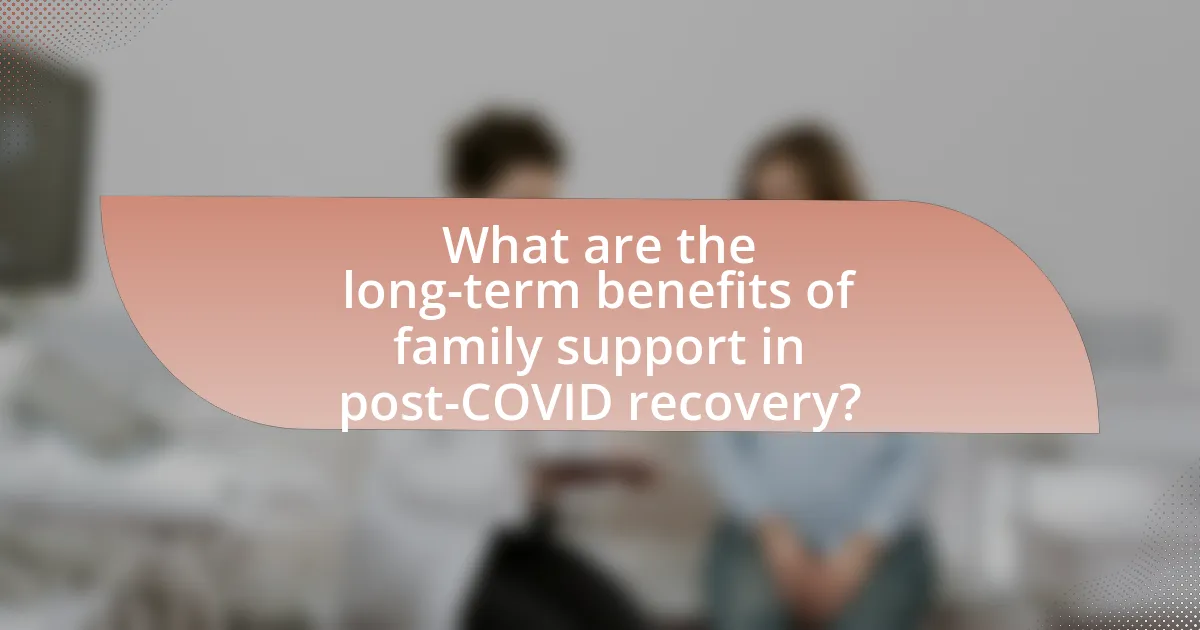 What are the long-term benefits of family support in post-COVID recovery?