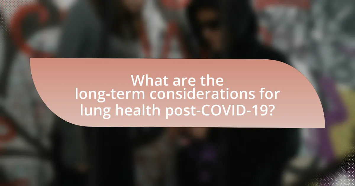 What are the long-term considerations for lung health post-COVID-19?