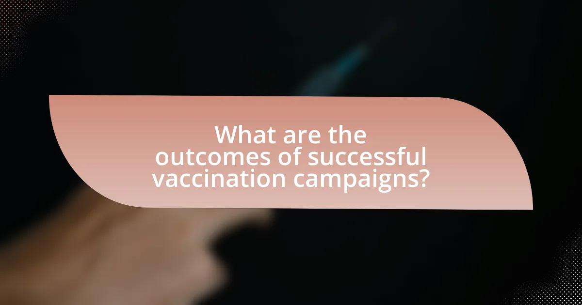 What are the outcomes of successful vaccination campaigns?
