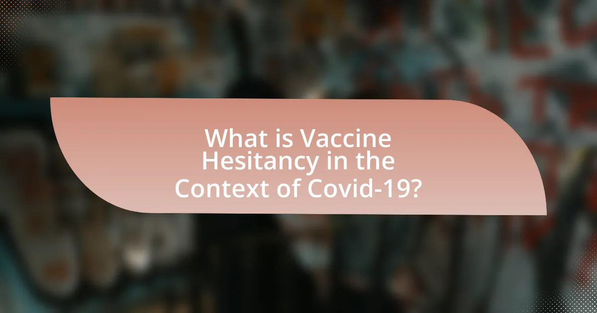 What is Vaccine Hesitancy in the Context of Covid-19?