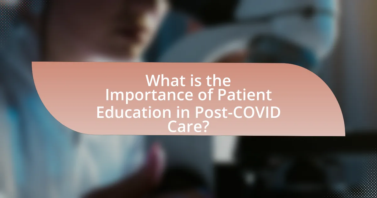 What is the Importance of Patient Education in Post-COVID Care?