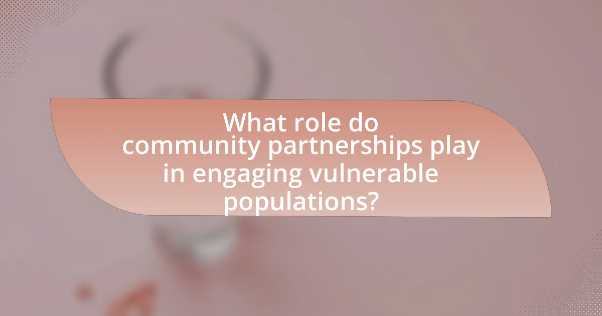 What role do community partnerships play in engaging vulnerable populations?