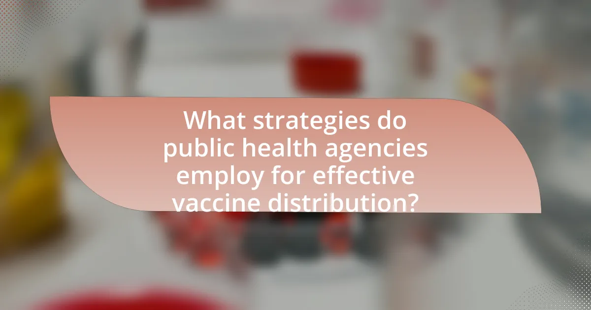 What strategies do public health agencies employ for effective vaccine distribution?
