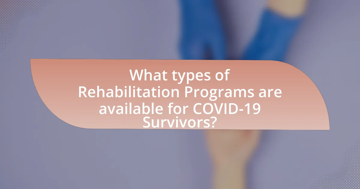 What types of Rehabilitation Programs are available for COVID-19 Survivors?